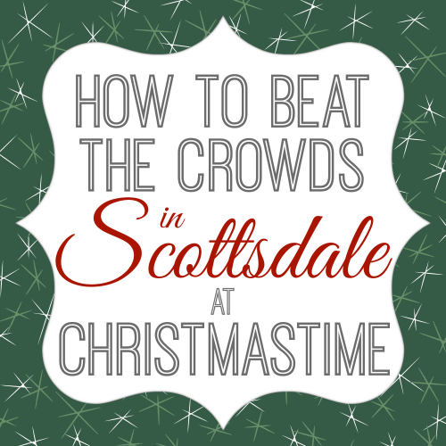 how to beat the crowds in scottsdale at christmastime